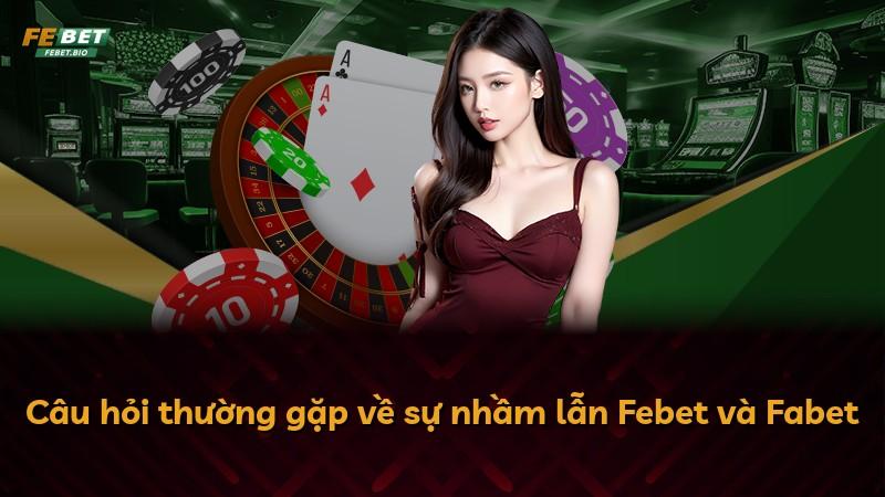 Câu hỏi thường gặp về sự nhầm lẫn Febet và Fabet