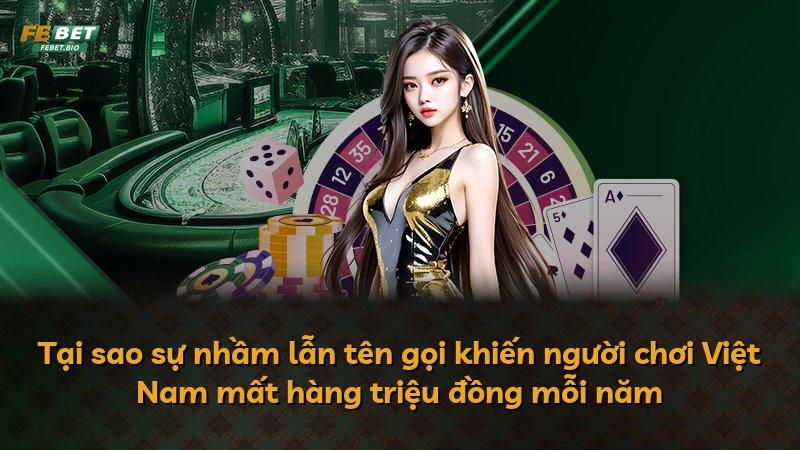 Tại sao sự nhầm lẫn tên gọi khiến người chơi Việt Nam mất hàng triệu đồng mỗi năm